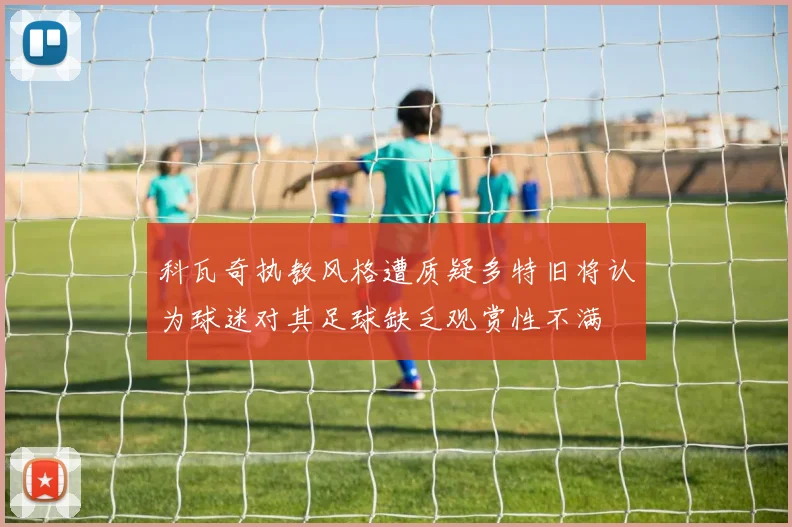科瓦奇执教风格遭质疑多特旧将认为球迷对其足球缺乏观赏性不满